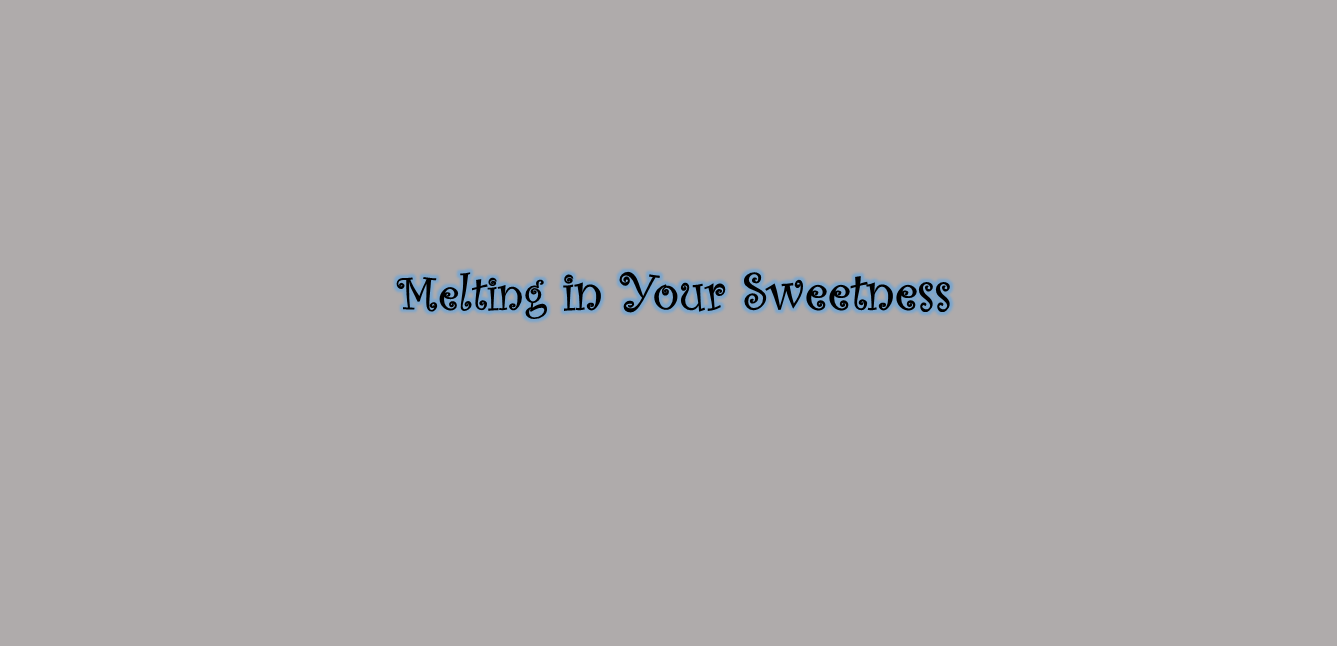 Melting in Your Sweetness